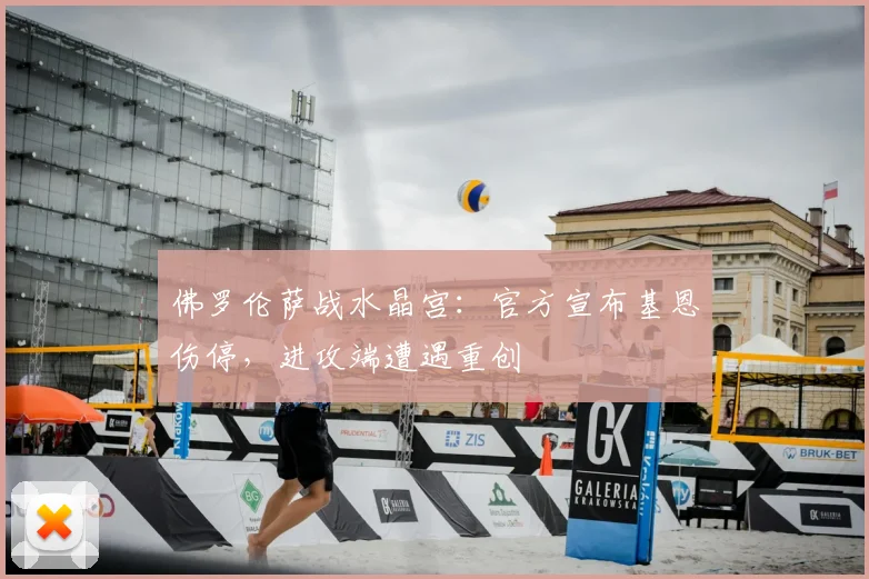 佛罗伦萨战水晶宫：官方宣布基恩伤停，进攻端遭遇重创